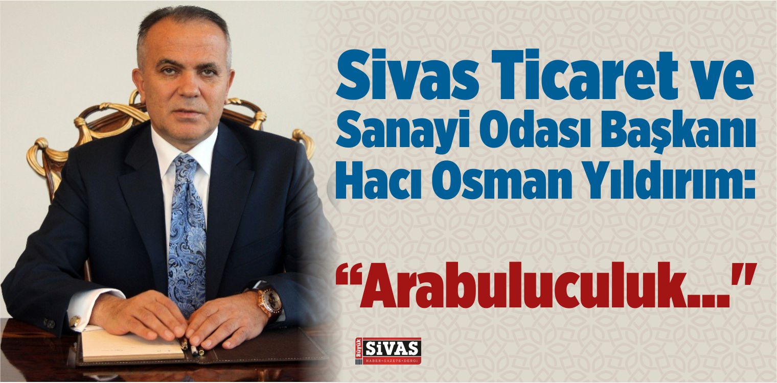 Sivas Ticaret ve Sanayi Odası Başkanı Osman Yıldırım: “Arabuluculuk…”