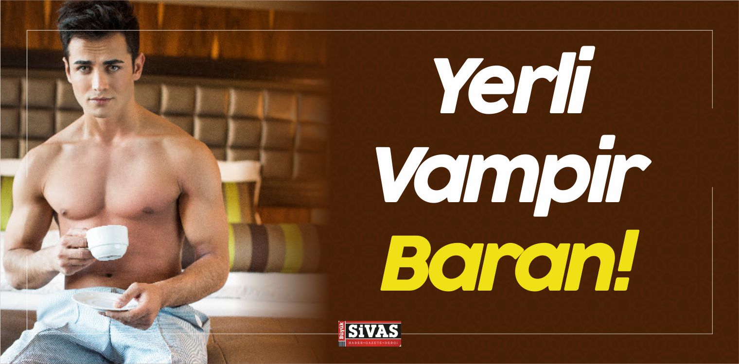 Yerli Vampir Baran, Alacakaranlık’ta ki Edward’a Çok Benziyor