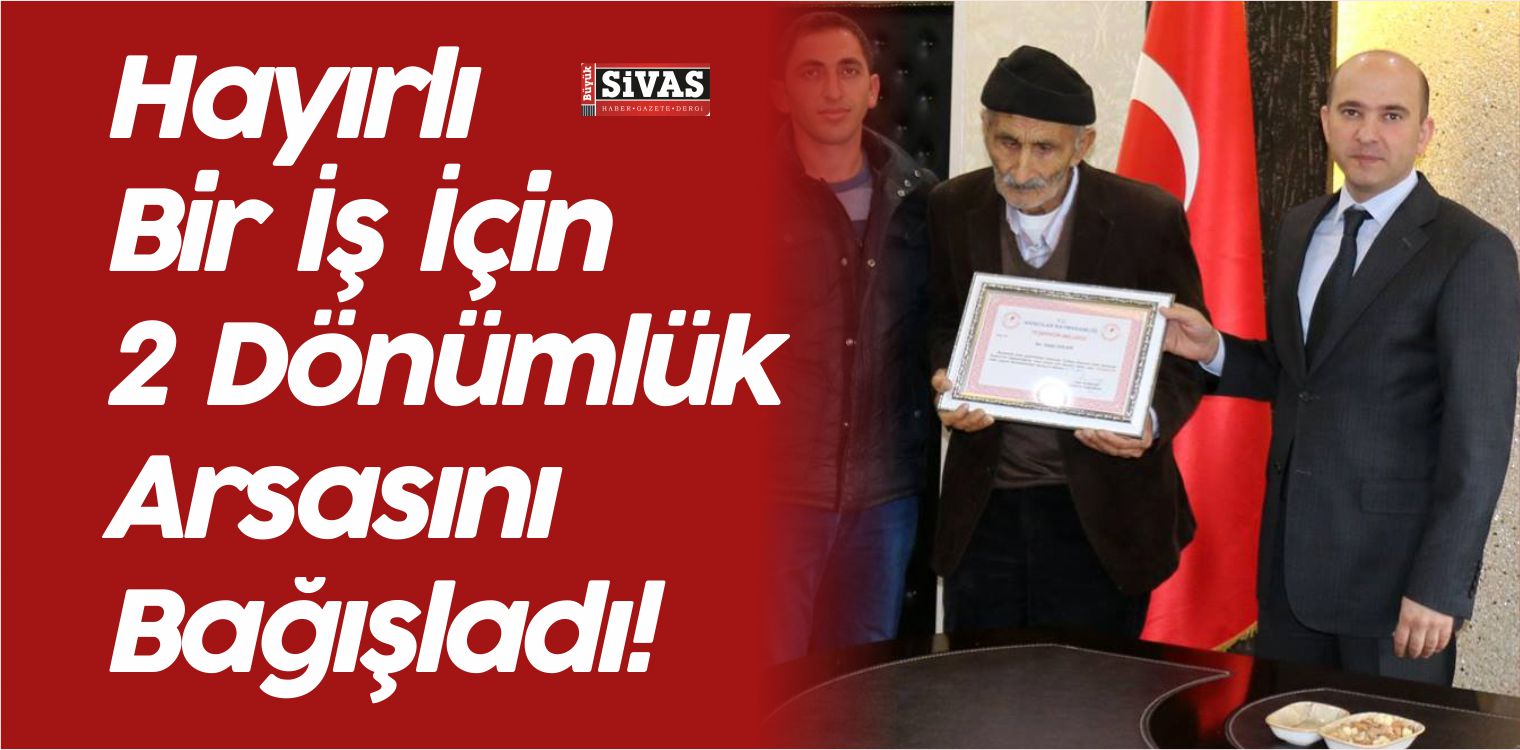 Güler, Hayırlı Bir İş İçin 2 Dönümlük Arsasını Bağışladı!