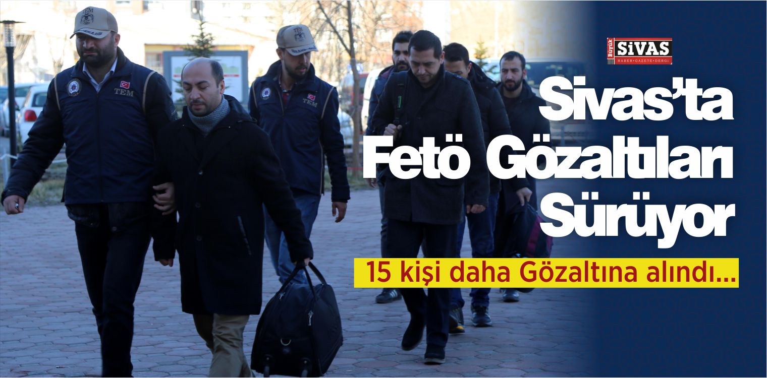 Sivas Merkezli FETÖ/PDY Operasyonu! 15 Kişi Gözaltına Alındı !