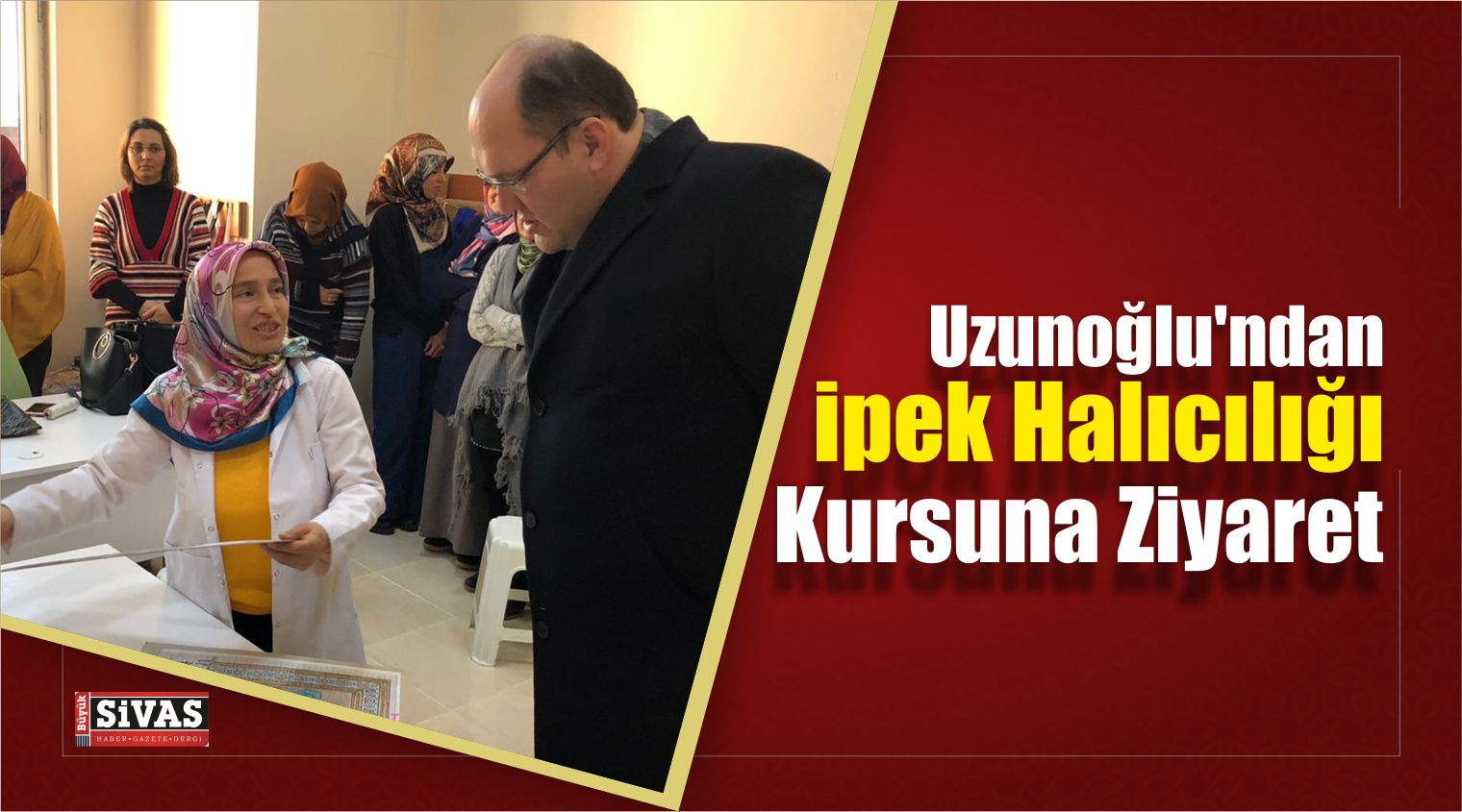 Uzunoğlu’ndan İpek Halıcılığı Kursuna Ziyaret