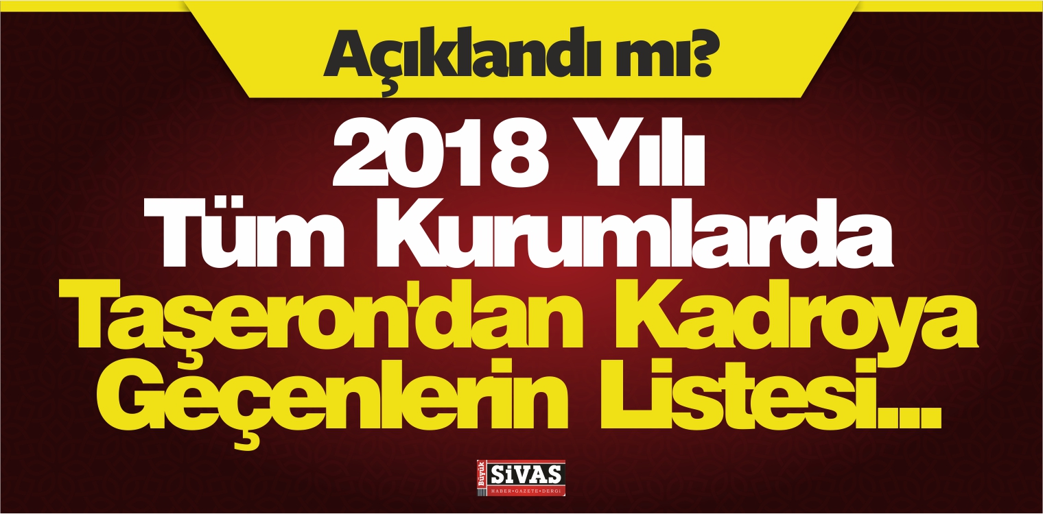 2018 Yılı Tüm Kurumlarda Taşeron’dan Kadroya Geçenlerin Listesi…