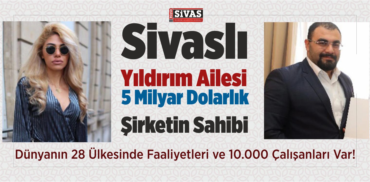 Sivaslı Yıldırım Ailesi 5 Milyar Dolarlık Şirketin Sahibi