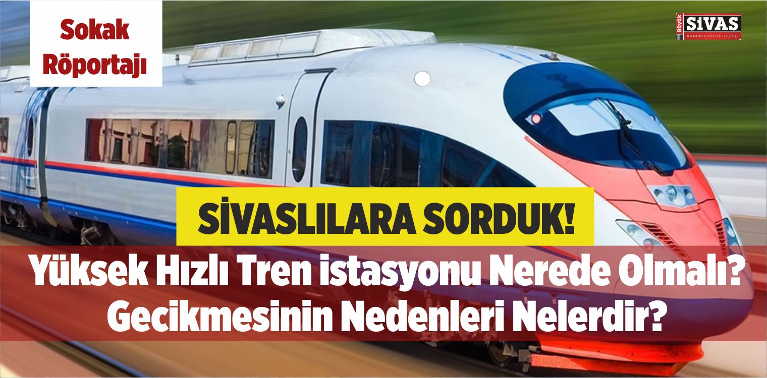 Sivas Yüksek Hızlı Tren İstasyonu ve Gecikme Nedenleri – Sokak Röportajı