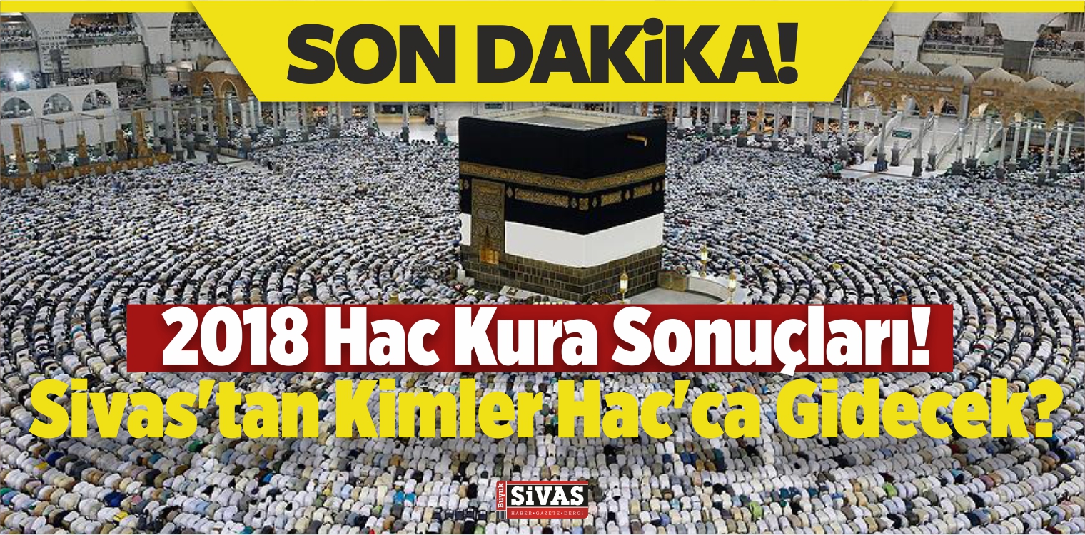 2018 Hac Kura Sonuçları! Sivas’tan Kimler Hac’ca Gidecek?