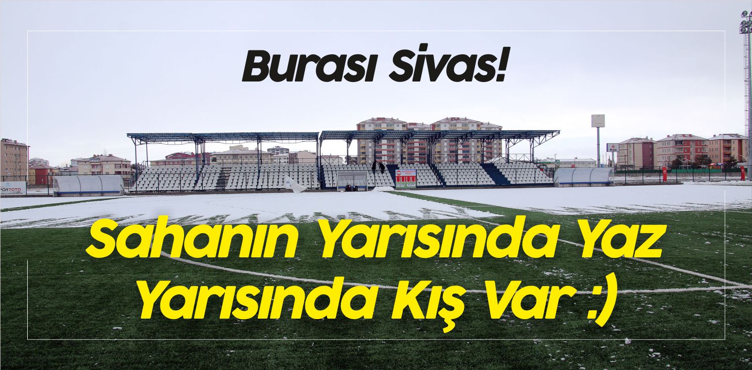 Sivas’ta Sahanın Yarısında Yaz Yarısında Kış! 4 Mevsim Birarada