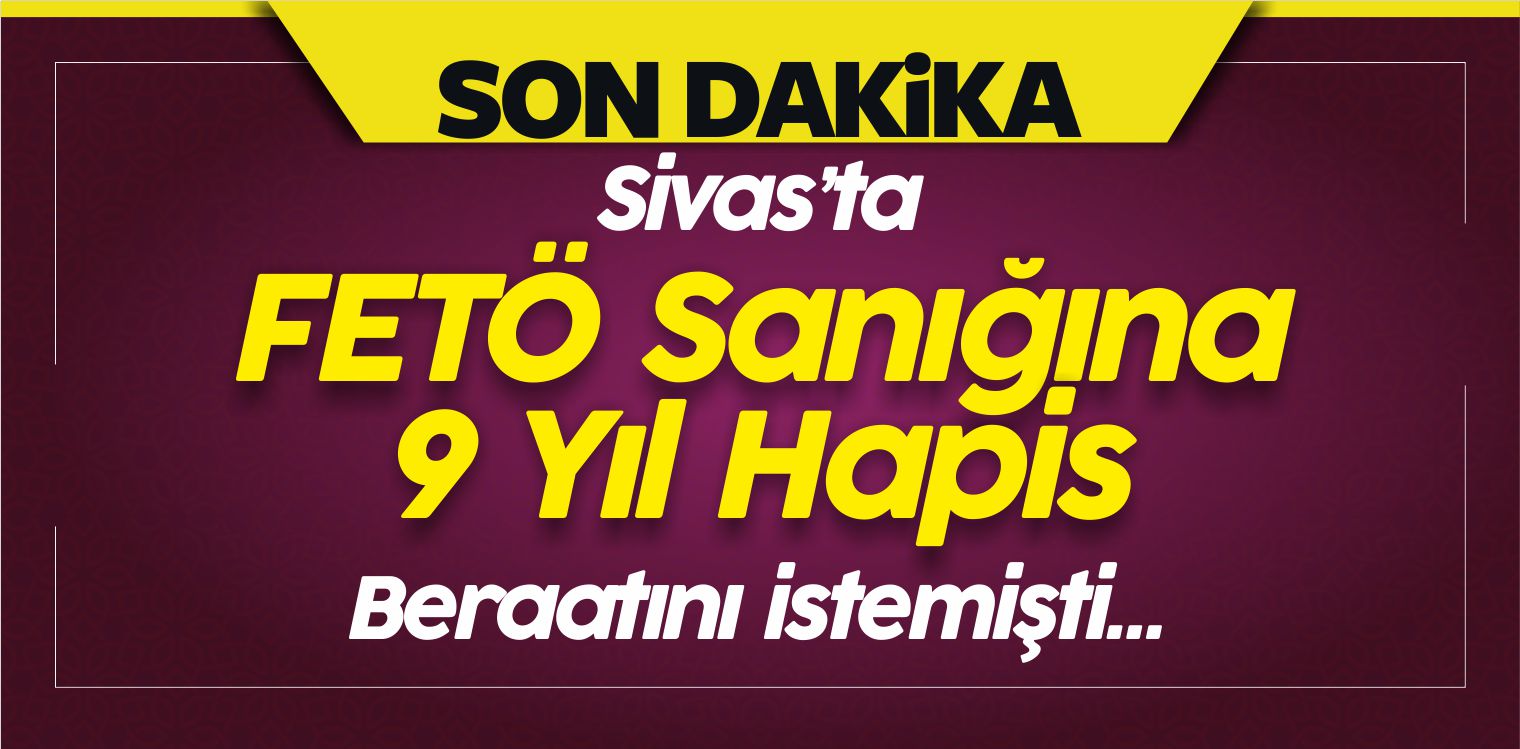 Sivas’ta Meslekten İhraç Edilen Kişiye 9 Yıl Hapis Cezası Verildi