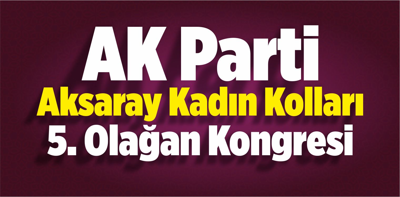 AK Parti Aksaray Kadın Kolları 5. Olağan Kongresi