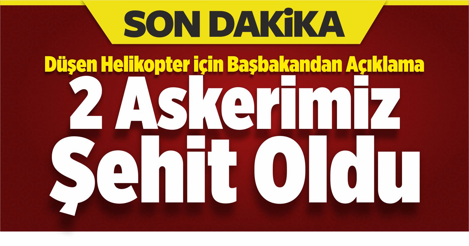 Başbakan Yıldırım Açıkladı: 2 Askerimiz Şehit Oldu