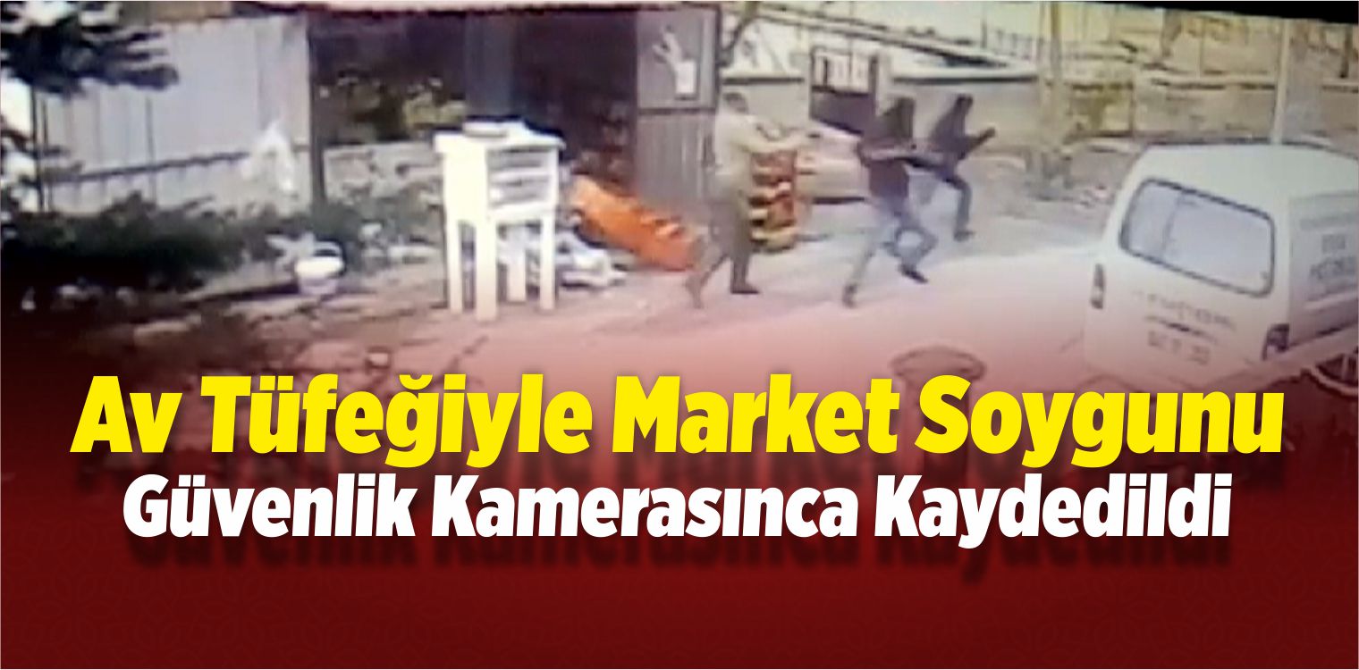 Konya’da Av Tüfeğiyle Market Soygunu