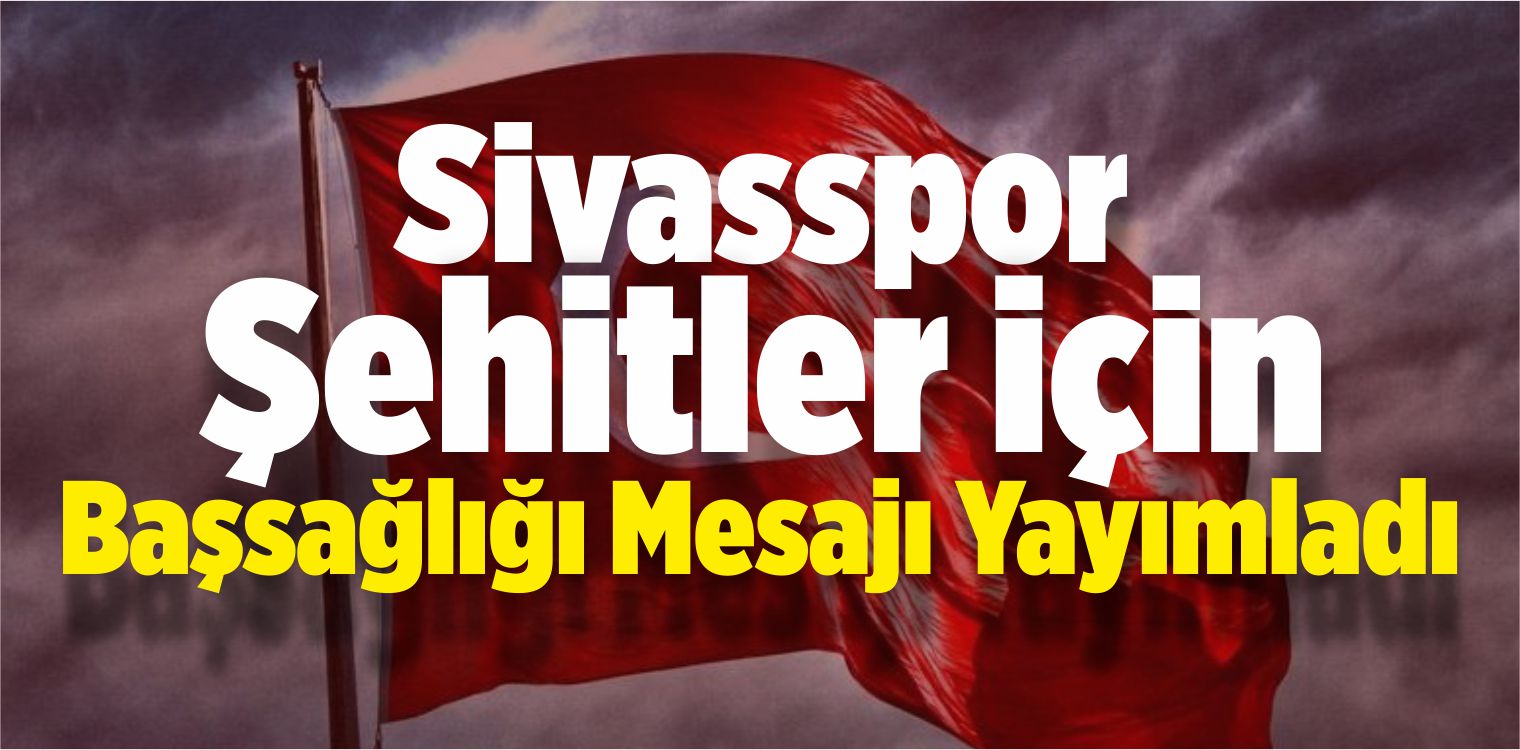 Sivasspor Şehitler İçin Başsağlığı Mesajı Yayımladı