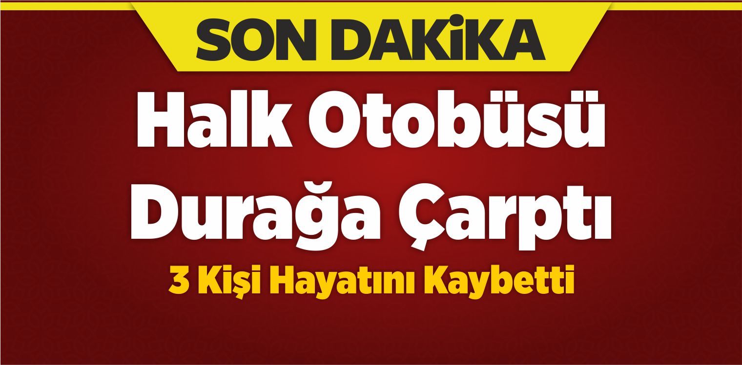 Halk Otobüsü Durağa Çarptı, 3 Kişi Hayatını Kaybetti
