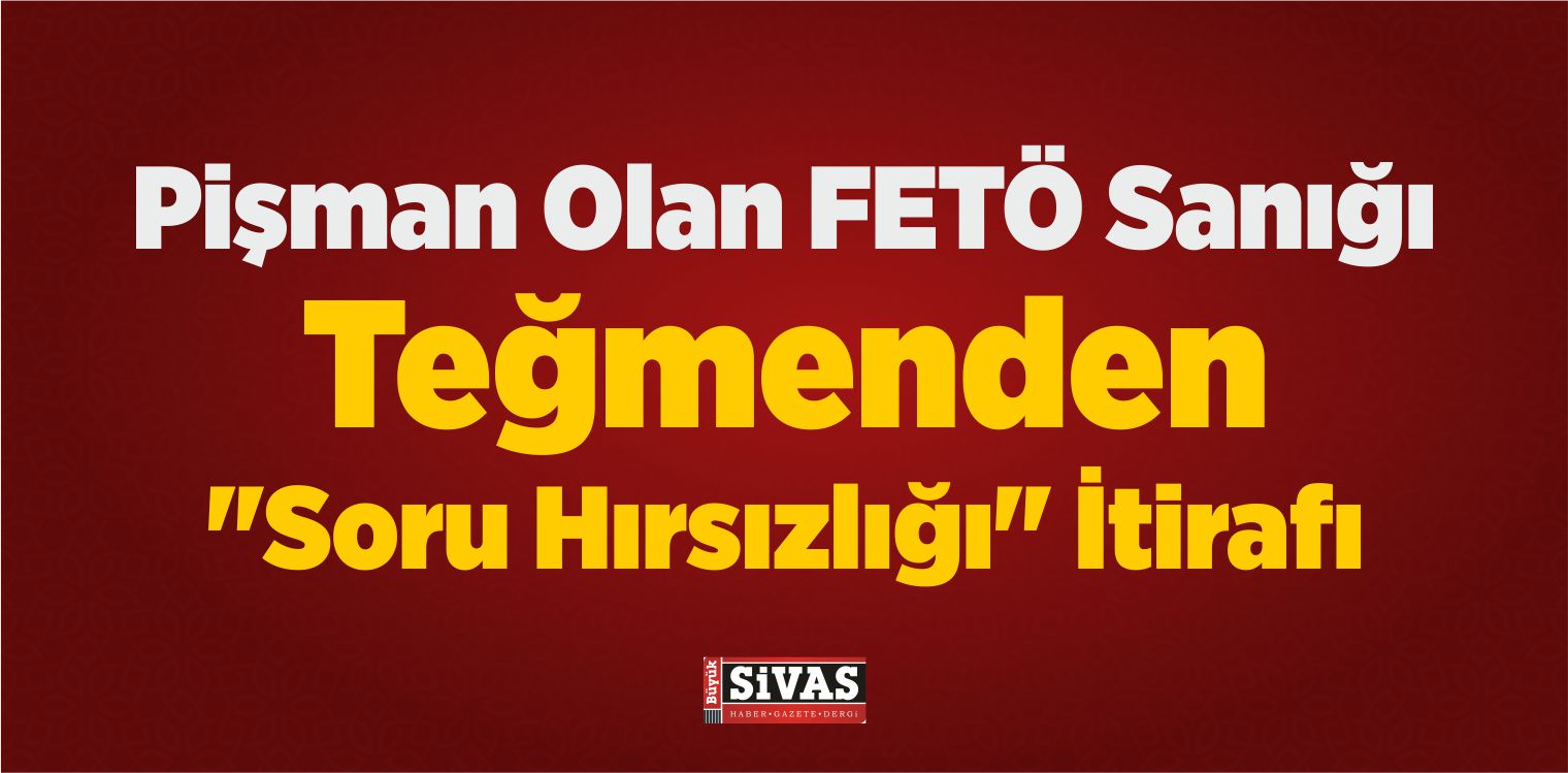 Pişman Olan FETÖ Sanığı Teğmenden “Soru Hırsızlığı” İtirafı