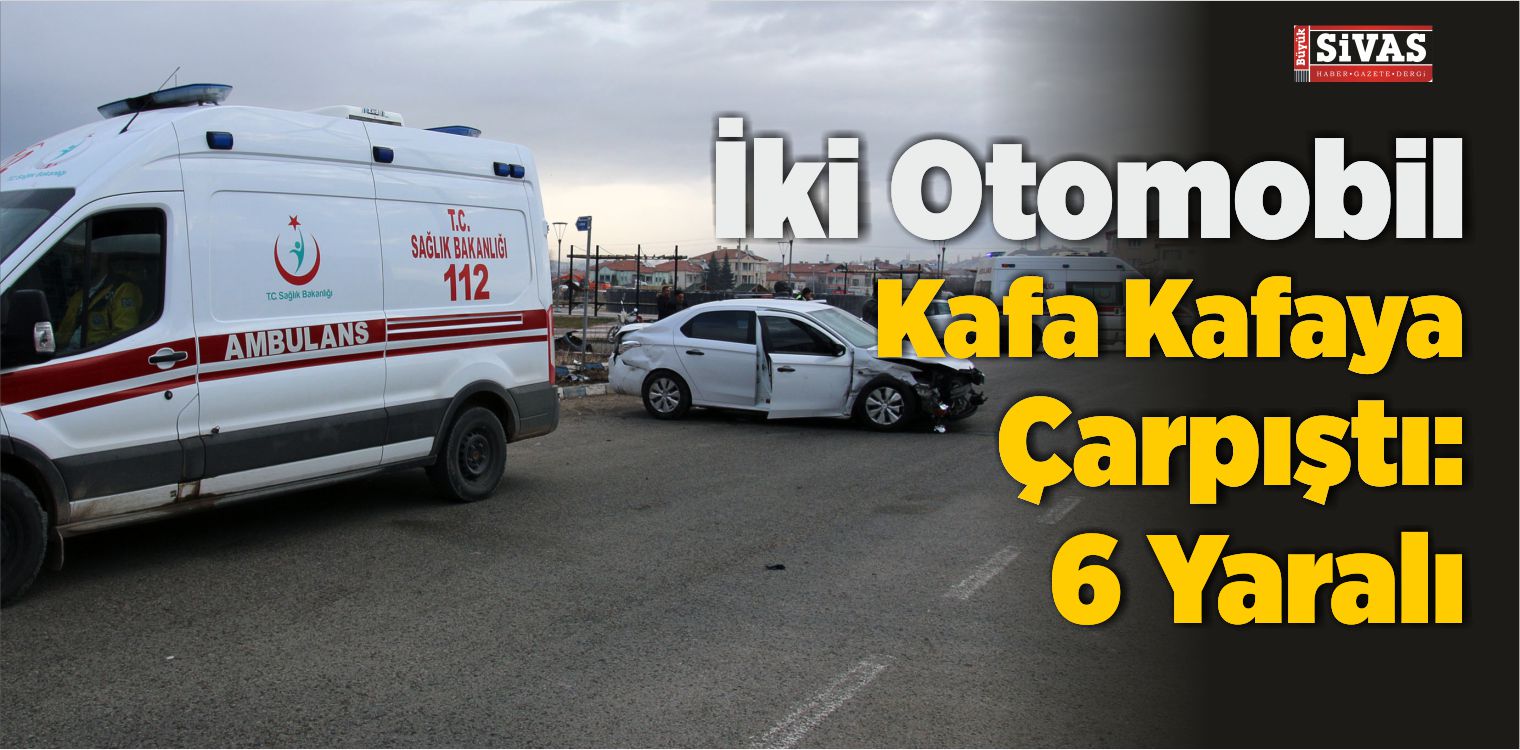 Sivas’ta İki Otomobil Çarpıştı: 6 yaralı
