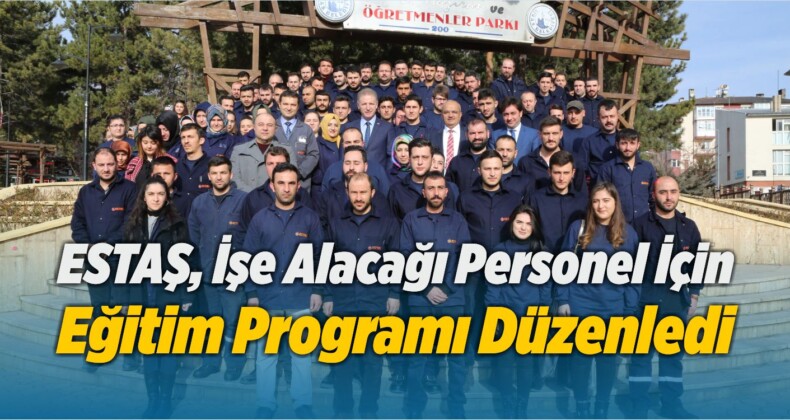 ESTAŞ, İşe Alacağı Personel İçin Eğitim Programı Düzenledi