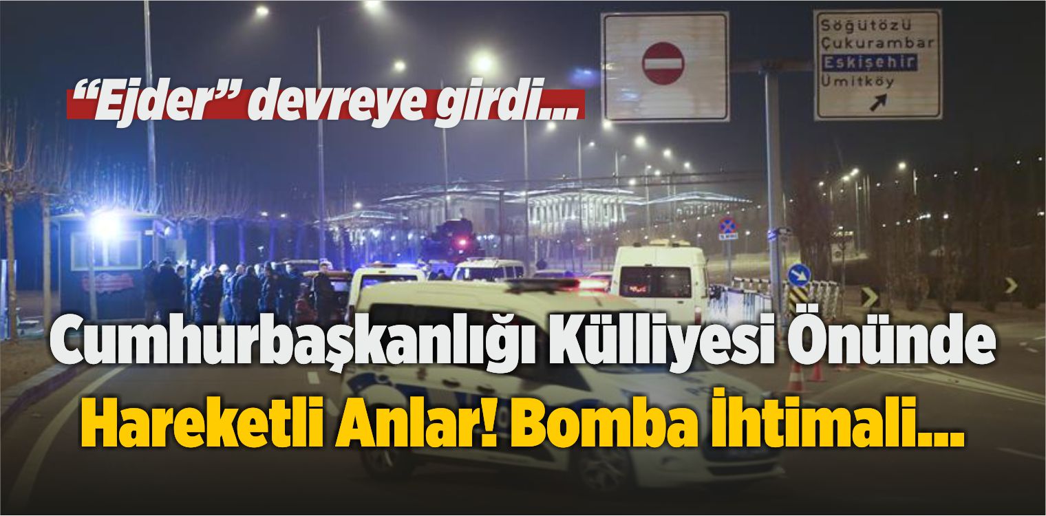 Cumhurbaşkanlığı Külliyesi Önünde Hareketli Anlar! Bomba İhtimali…