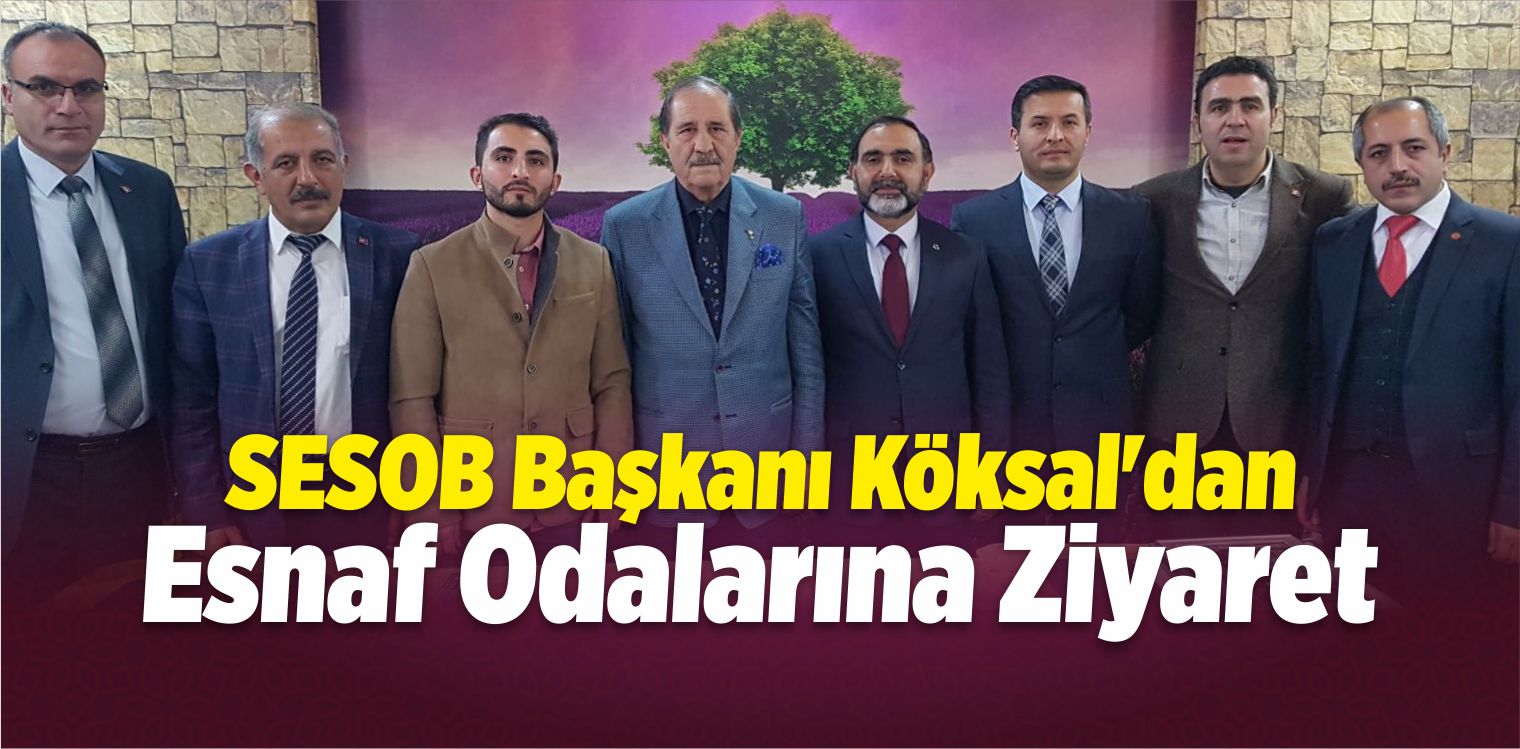 SESOB Başkanı Köksal’dan Esnaf Odalarına Ziyaret