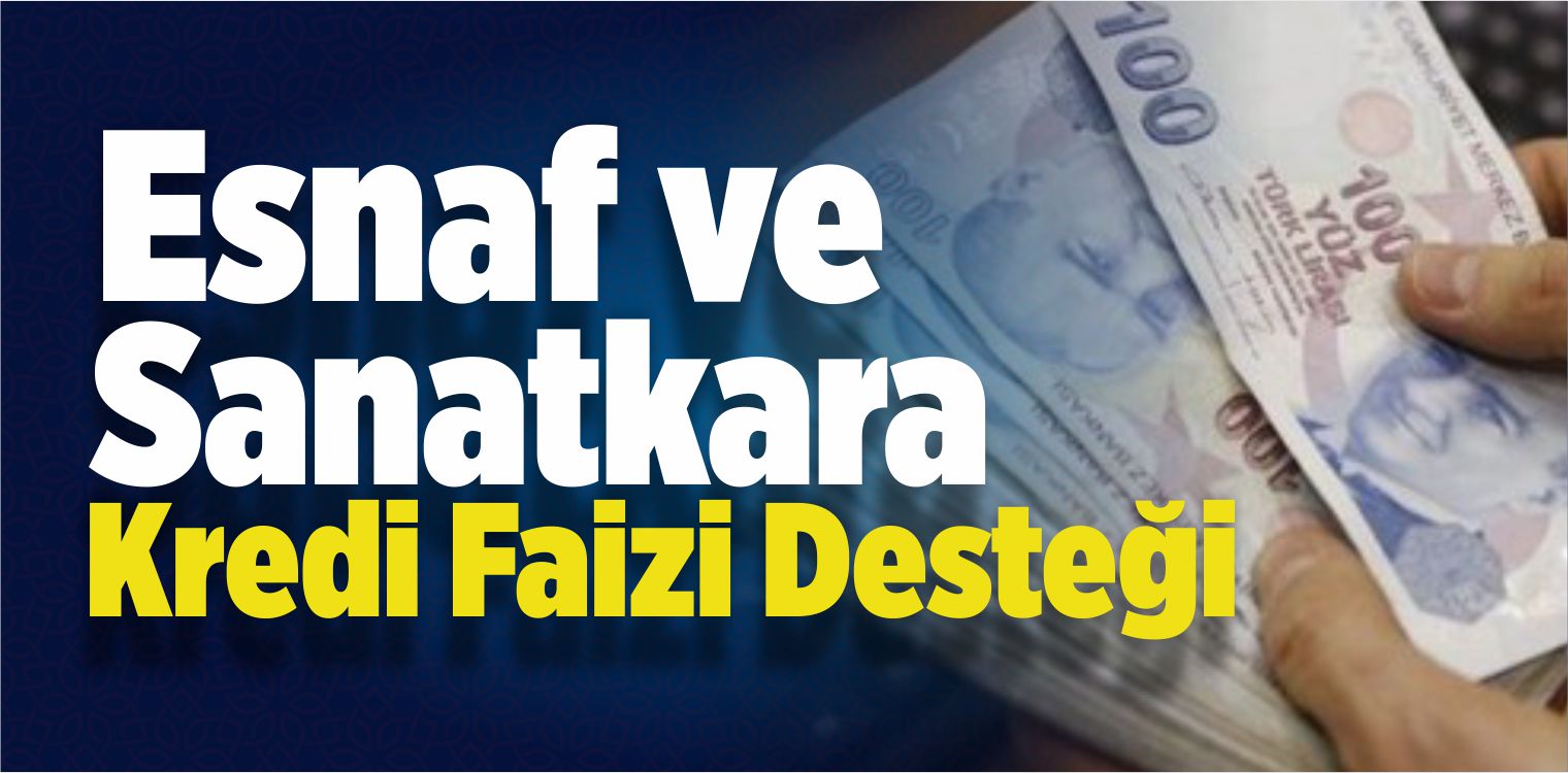 Esnaf ve Sanatkara Kredi Faizi Desteği
