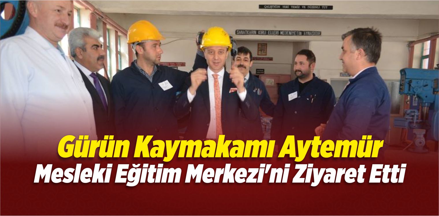 Aytemür, Gürün Mesleki Eğitim Merkezi’ni Ziyaret Etti