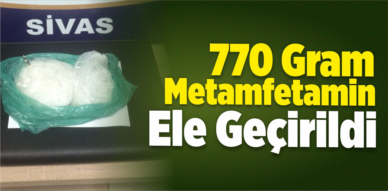 Sivas’ta 770 Gram Metamfetamin Ele Geçirildi