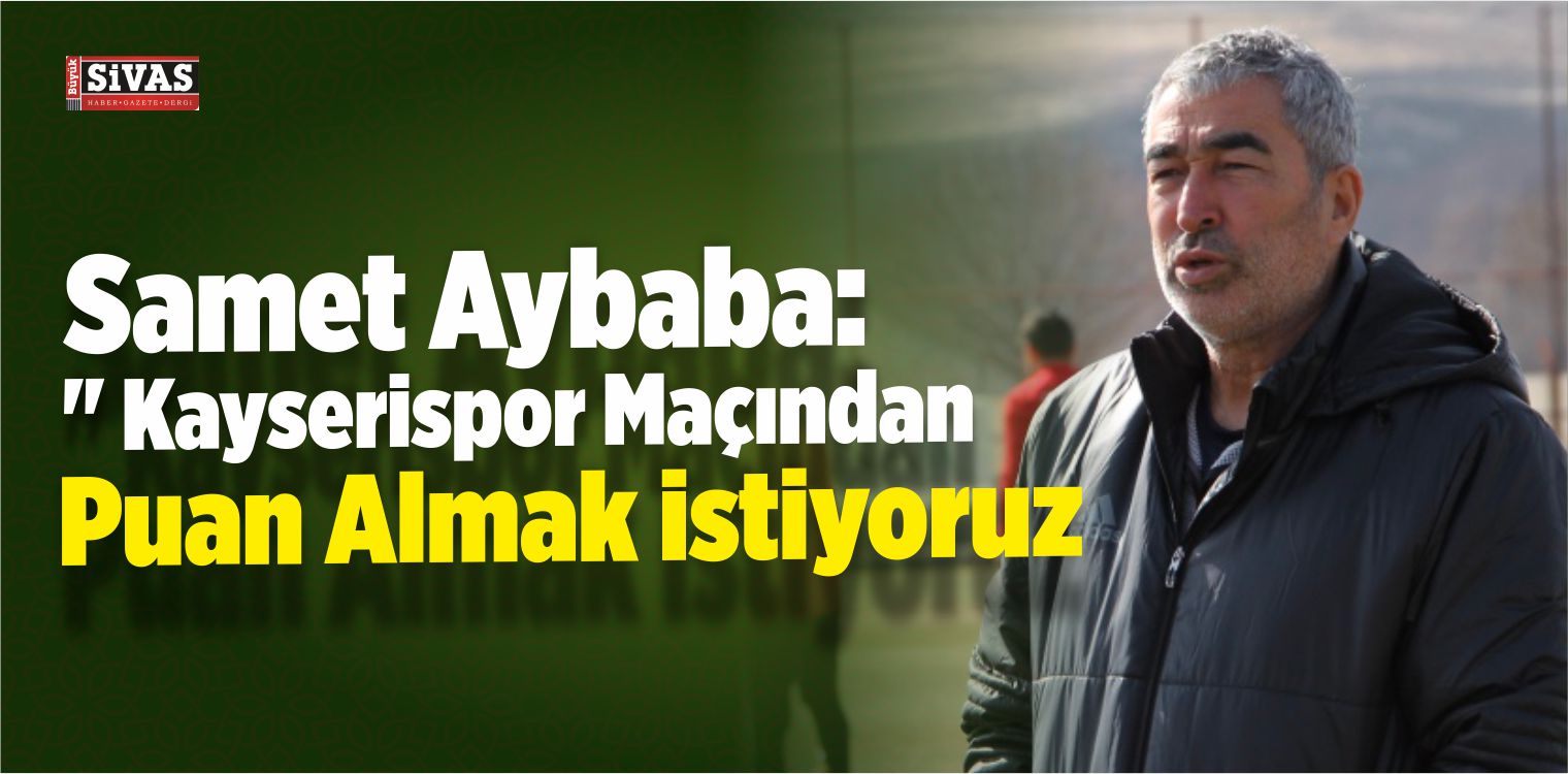 Aybaba : “Mutlaka Kayserispor Maçından Puan Almak İstiyoruz”