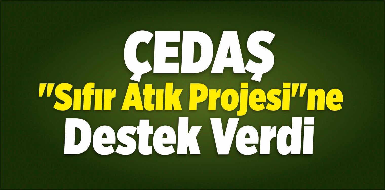 ÇEDAŞ’tan “Sıfır Atık Projesi”ne Destek