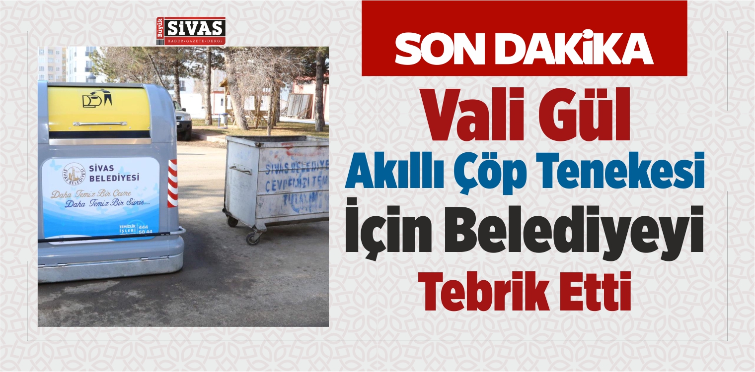 Vali Gül Akıllı Çöp Tenekesi İçin Belediyeyi Tebrik Etti