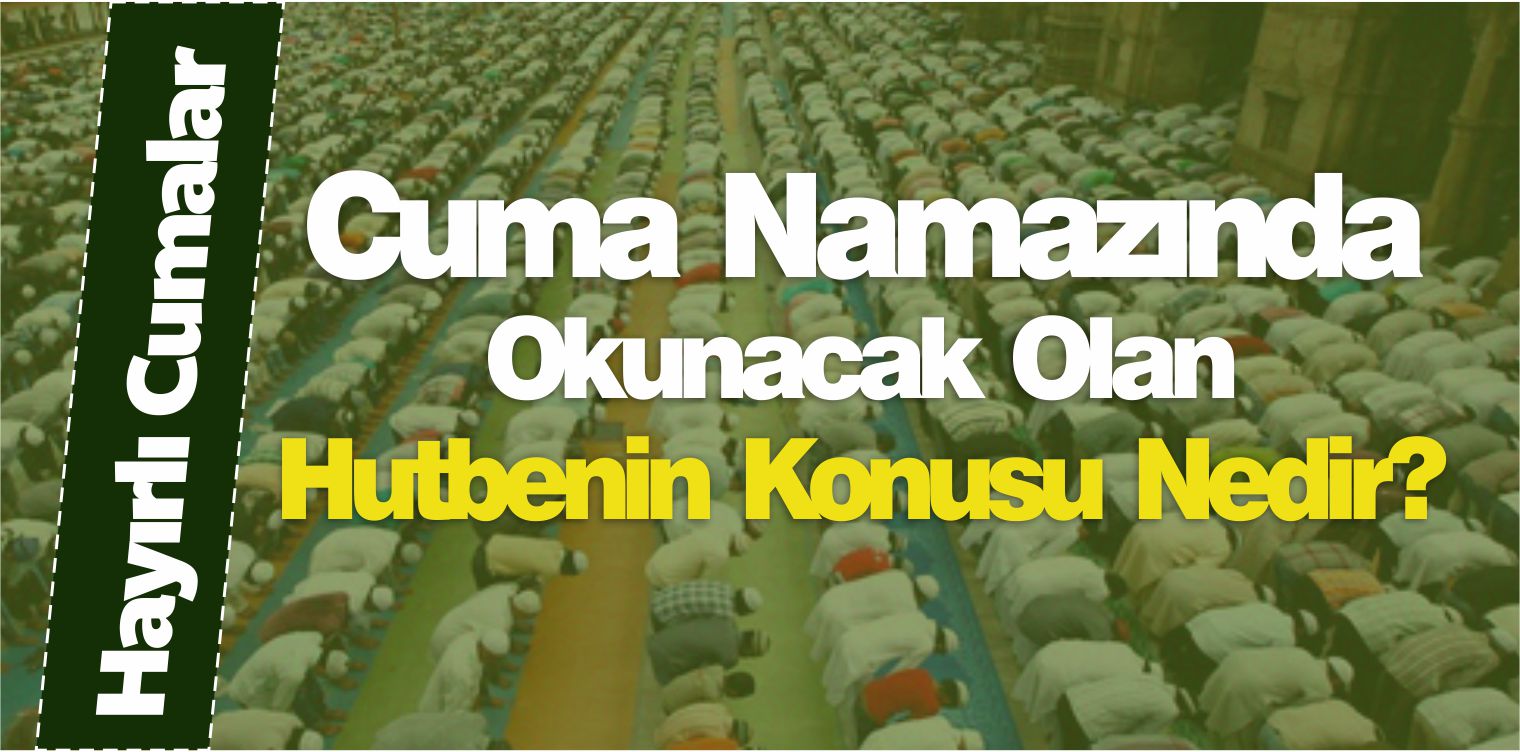 Bugün Cuma Namazında Okunacak Olan Hutbenin Konusu Nedir?