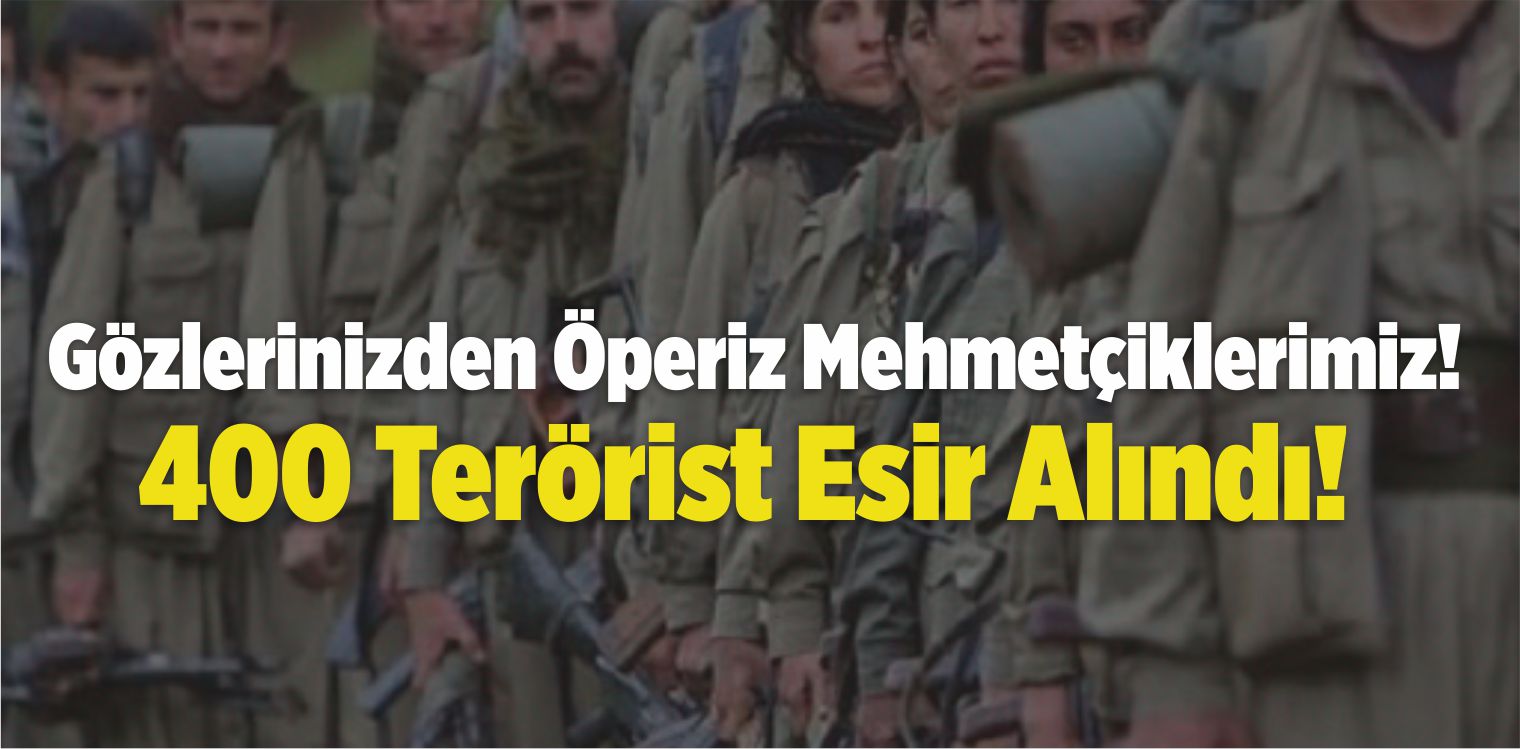 Gözlerinizden Öperiz Mehmetçiklerimiz! 400 Terörist Esir Alındı!