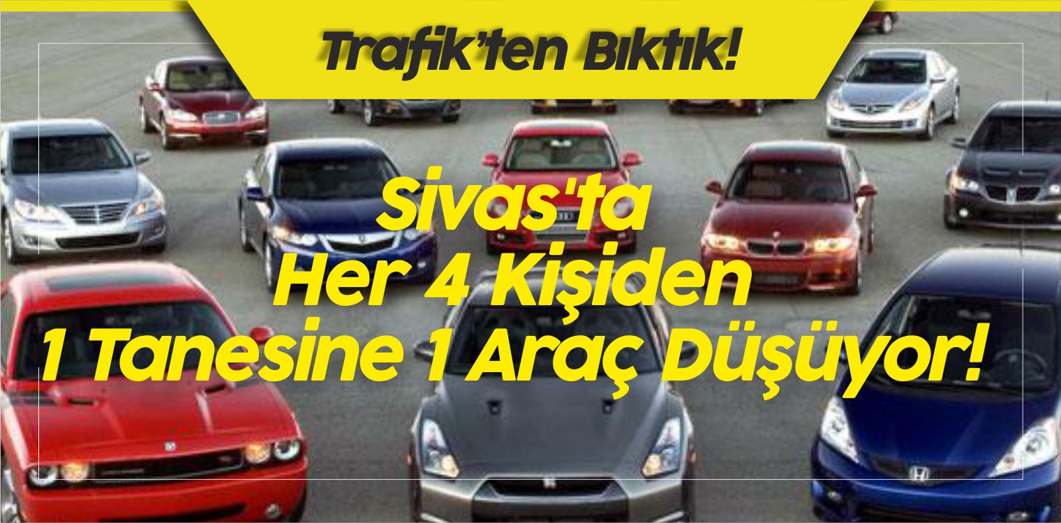 Sivas’ta Her 4 Kişiden 1 Tanesine 1 Araç Düşüyor!