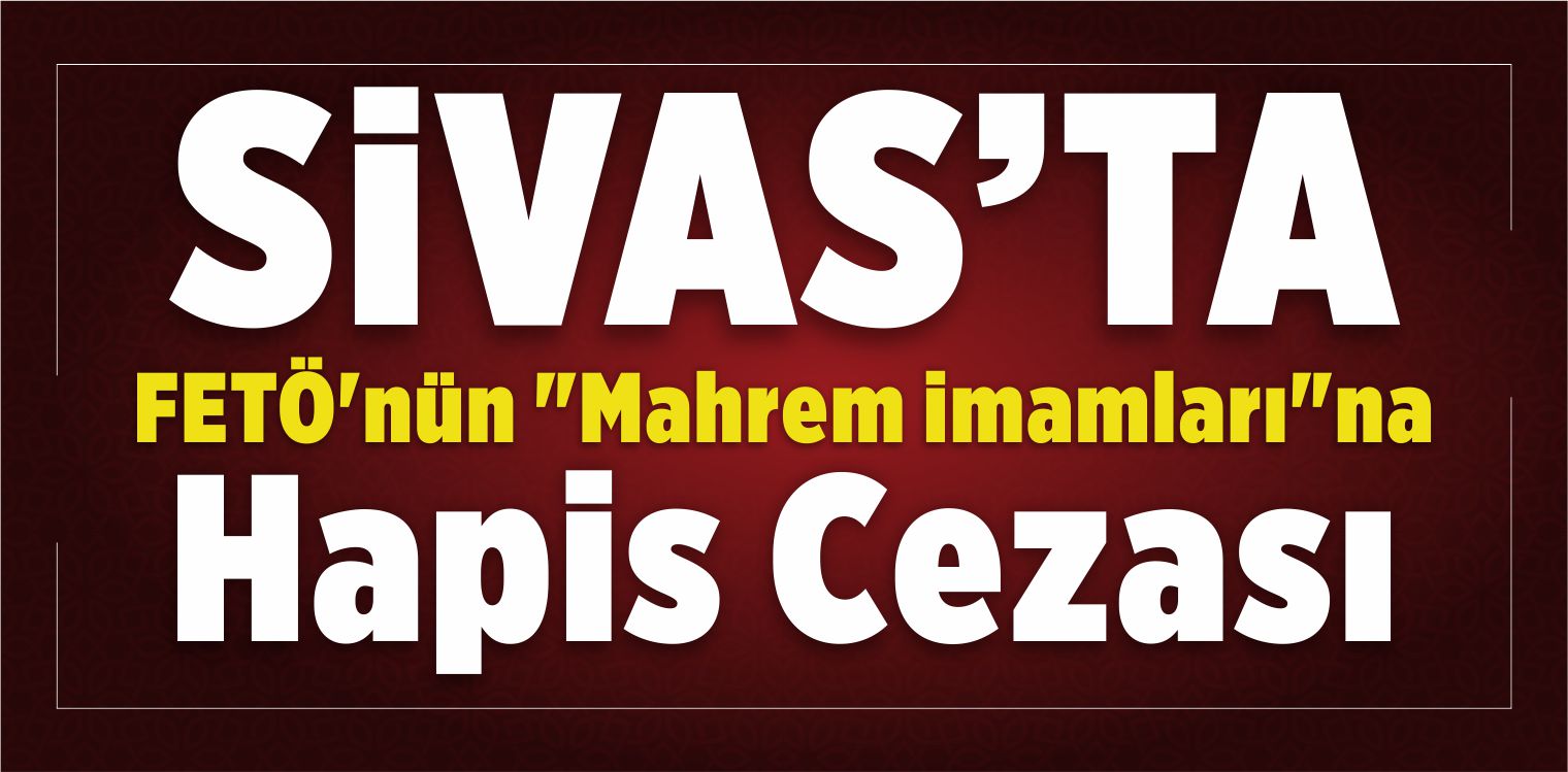 FETÖ’nün “Mahrem imamları”na Hapis Cezası!