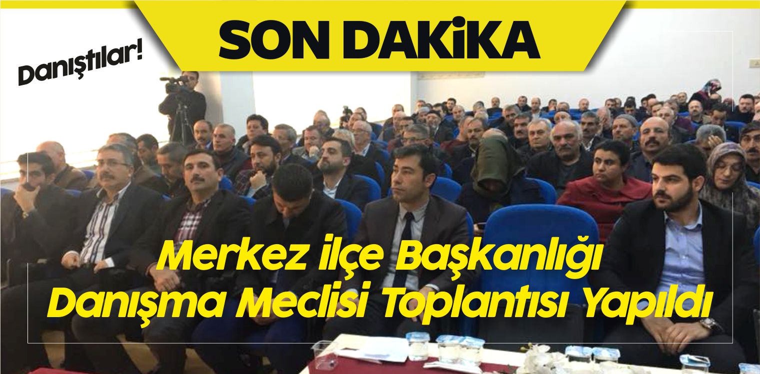 Merkez ilçe Başkanlığı Danışma Meclisi Toplantısı Yapıldı
