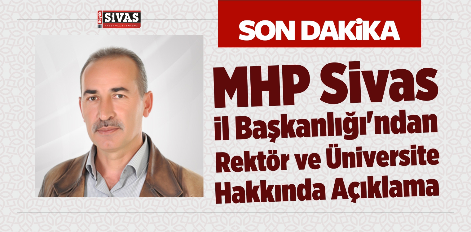MHP Sivas il Başkanlığı’ndan Rektör ve Üniversite Hakkında Açıklama