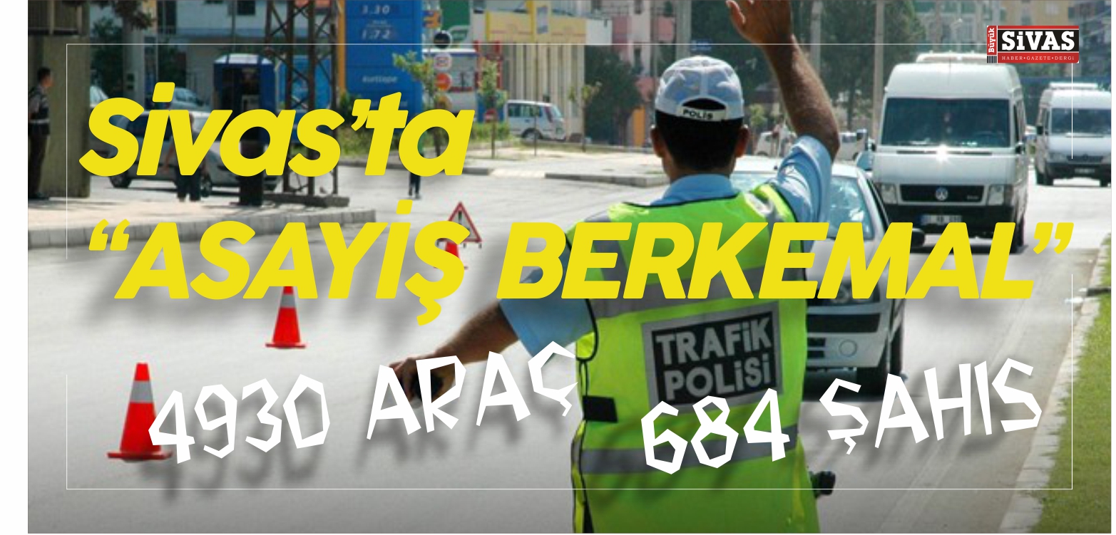 Sivas İl Emniyet Müdürlüğü 4 Günde 4930 Şahsı Sorguladı!