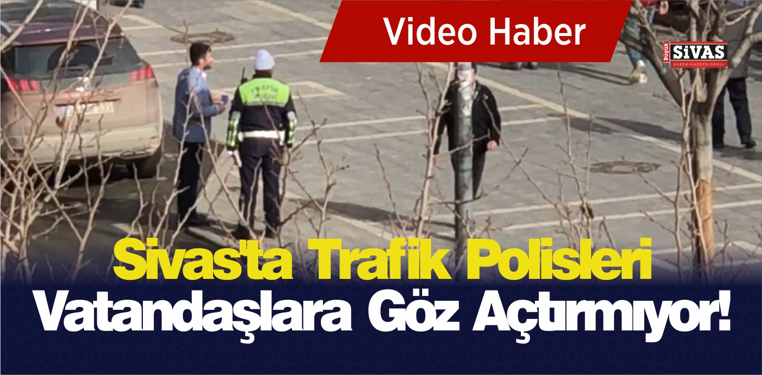 Sivas’ta Trafik Polisleri Vatandaşlara Göz Açtırmıyor!
