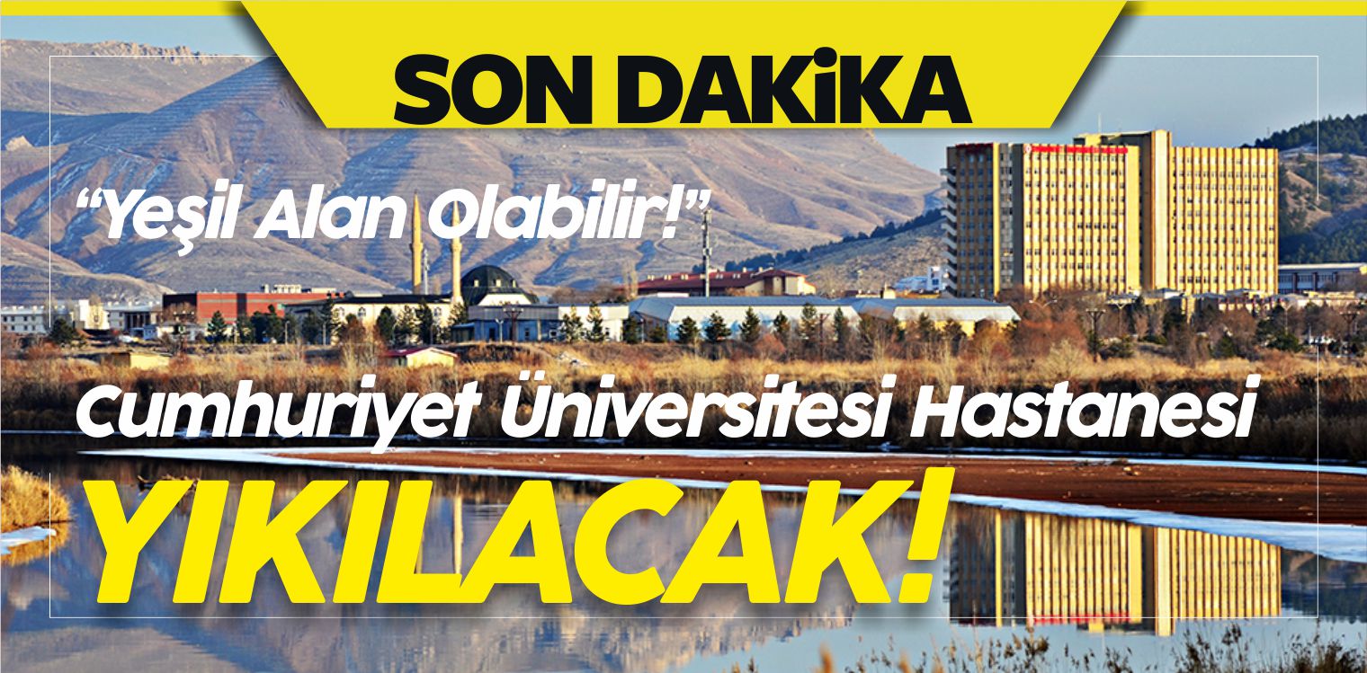 Cumhuriyet Üniversitesi Hastanesi Yıkılacak! “Yeşil Alan Olabilir!”