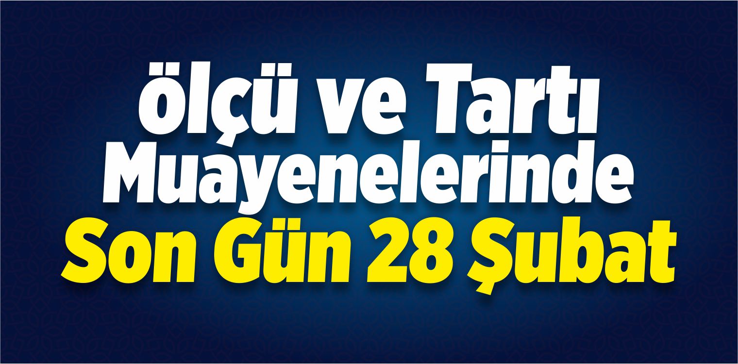 Ölçü ve Tartı Muayenelerinde Son Gün 28 Şubat