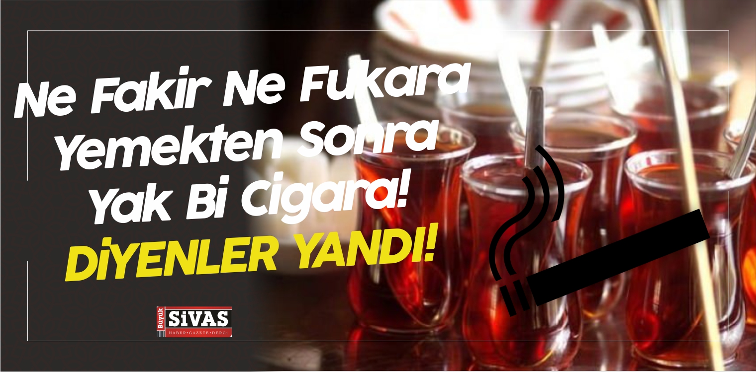 Ne Fakir Ne Fukara Yemekten Sonra Yak Bi Sigara! Yanında da Çay Tabi…