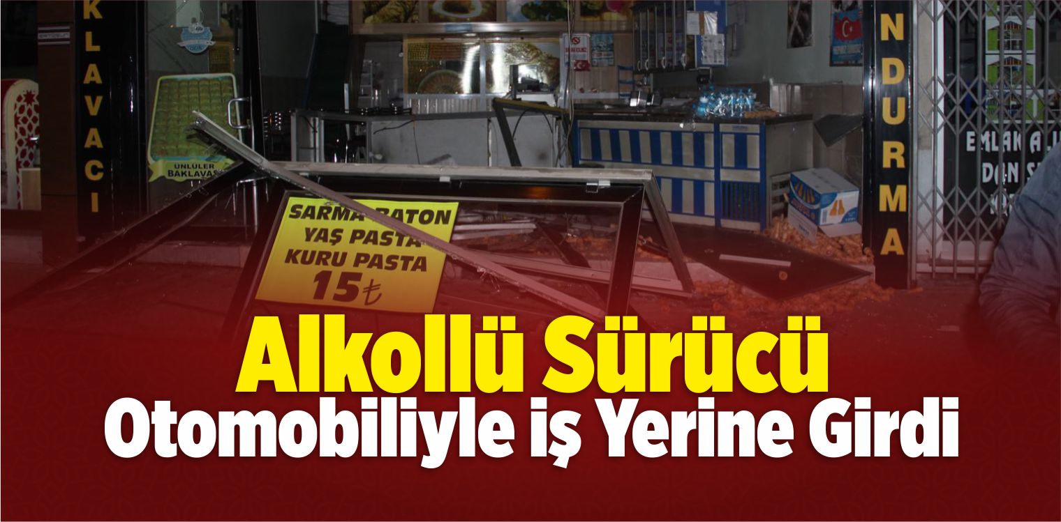 Alkollü Sürücü Otomobiliyle İş Yerine Girdi