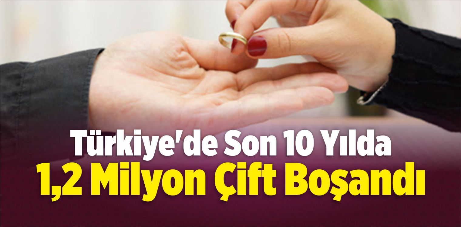 Türkiye’de Son 10 Yılda 1,2 Milyon Çift Boşandı