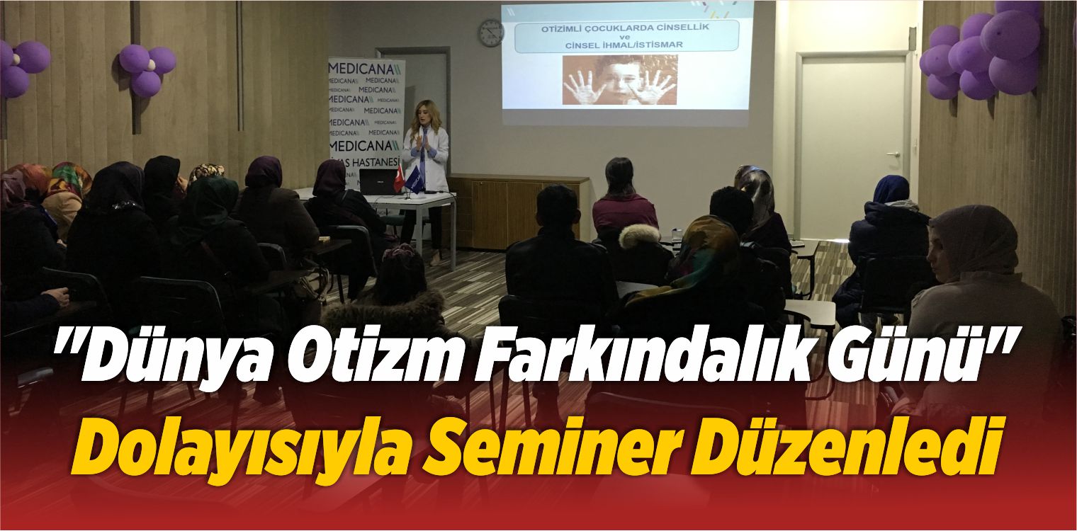 “Dünya Otizm Farkındalık Günü” Dolayısıyla Seminer Düzenledi