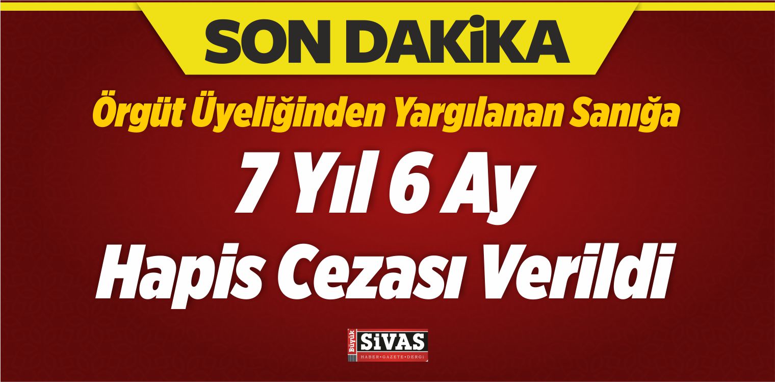 Örgüt Üyeliğinden Yargılanan Sanığa 7 Yıl 6 Ay Hapis Cezası Verildi