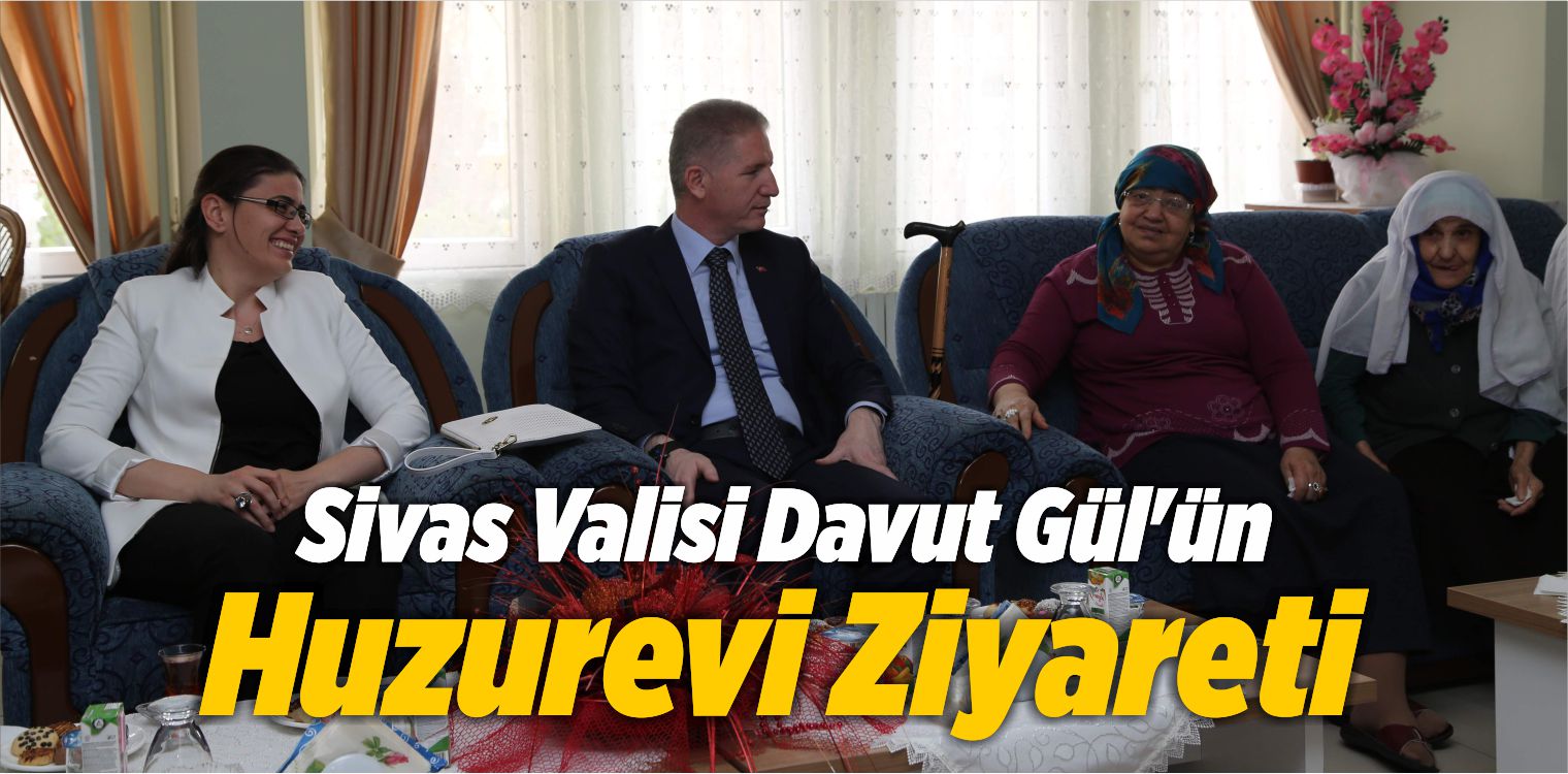 Sivas Valisi Davut Gül’ün Huzurevi Ziyareti