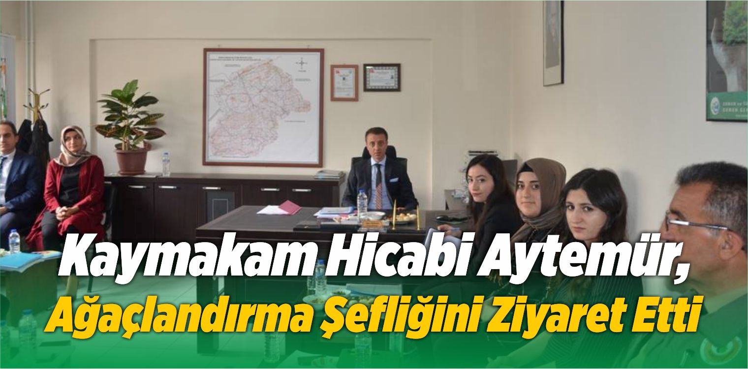 Kaymakam Hicabi Aytemür, Ağaçlandırma Şefliğini Ziyaret Etti