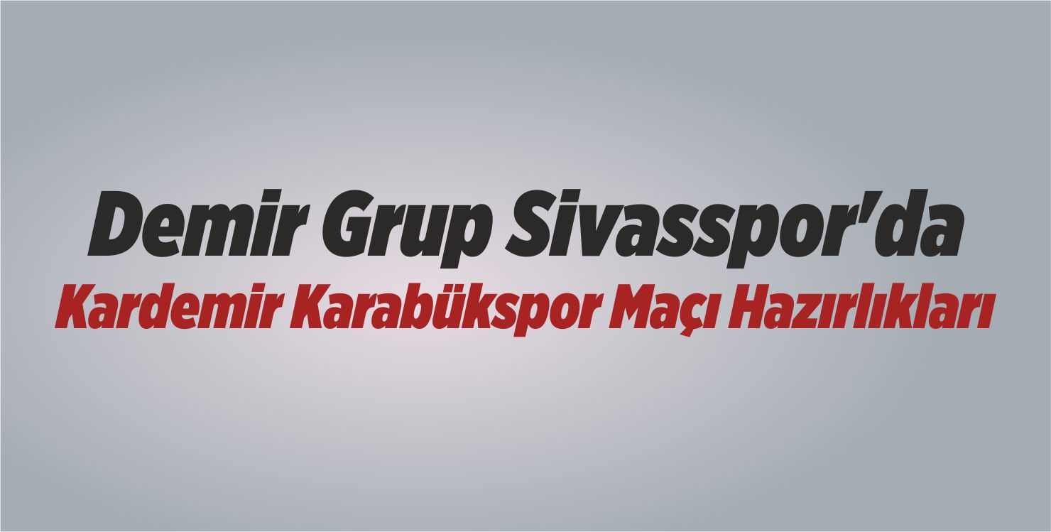 Sivasspor’da Kardemir Karabükspor Maçı Hazırlıkları
