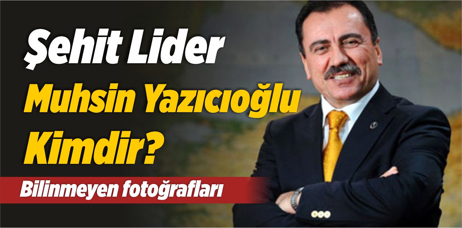 Şehit Lider Muhsin Yazıcıoğlu Kimdir? Bilinmeyen Fotoğrafları…