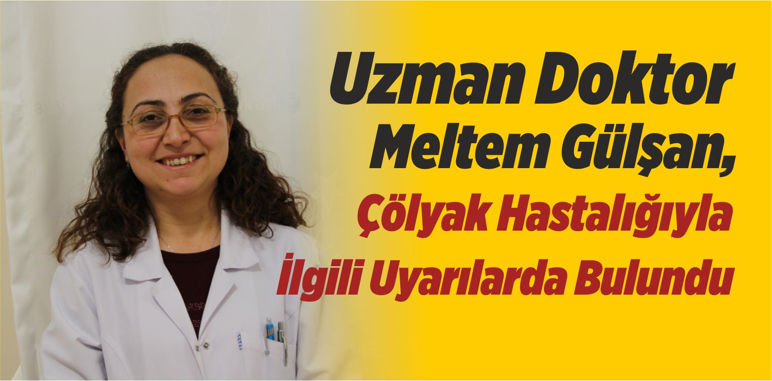 Uzman Doktor Meltem Gülşan, Çölyak Hastalığıyla İlgili Uyarılarda Bulundu