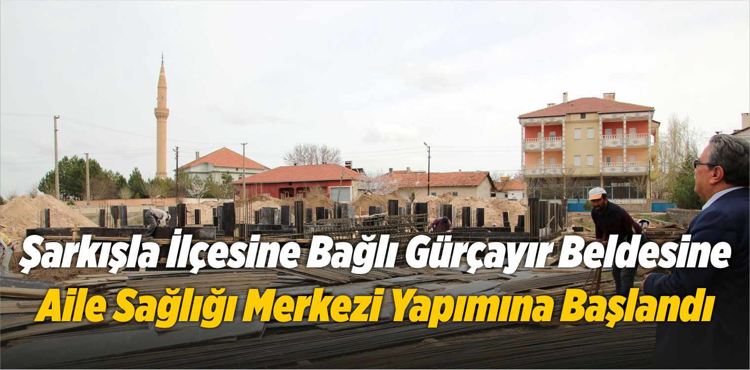 Gürçayır Beldesine Aile Sağlığı Merkezi Yapımına Başlandı