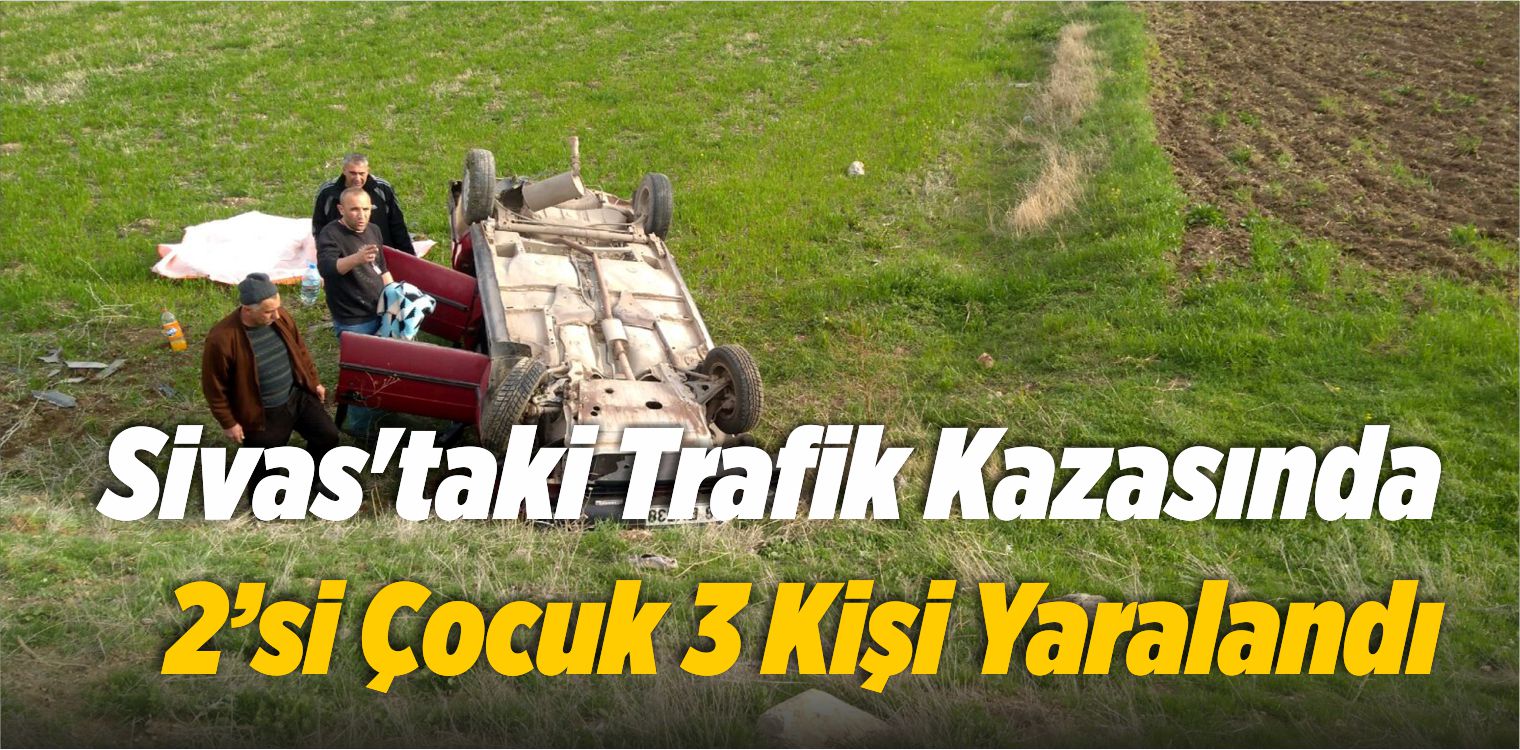 Sivas’taki Trafik Kazasında 2’si Çocuk 3 Kişi Yaralandı