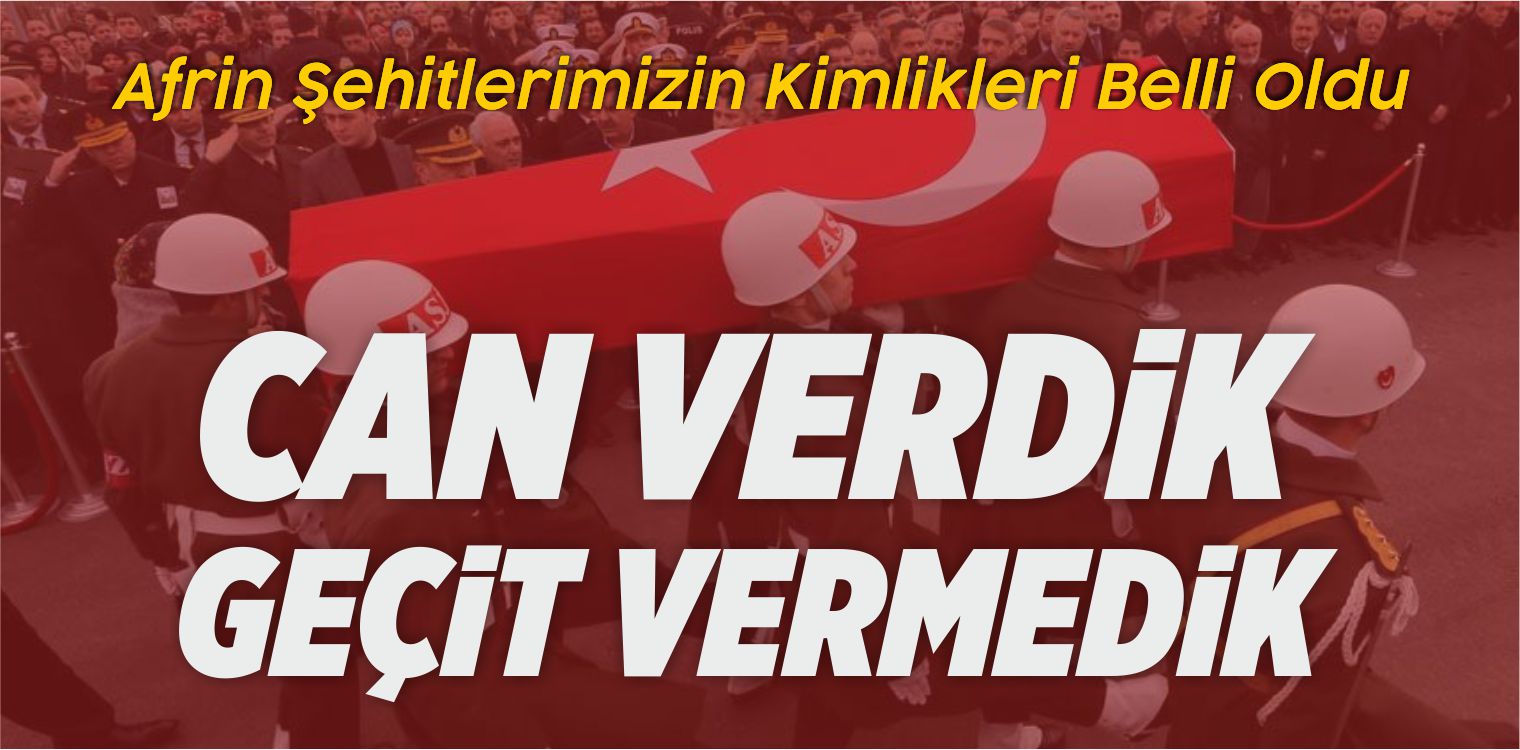 Afrin Şehitlerimizin Kimlikleri Belli Oldu